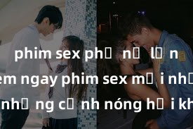 phim sex phụ nữ lớn tuổi Xem ngay phim sex mới nhất với những cảnh nóng hổi không thể bỏ lỡ! Cơ hội tận hưởng những khoảnh khắc đầy kích thích ngay hôm nay!