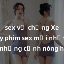 sex vợ chồng Xem ngay phim sex mới nhất với những cảnh nóng hổi không thể bỏ lỡ! Cơ hội tận hưởng những khoảnh khắc đầy kích thích ngay hôm nay!