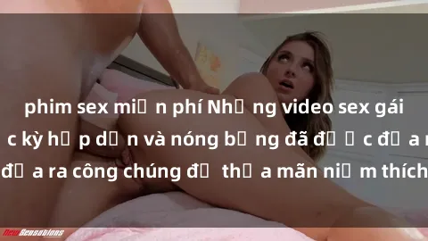 phim sex miễn phí Những video sex gái Việt không che cực kỳ hấp dẫn và nóng bỏng đã được đưa ra công chúng để thỏa mãn niềm thích của mọi người.