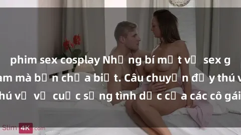 phim sex cosplay Những bí mật về sex gái sinh viên Việt Nam mà bạn chưa biết. Câu chuyện đầy thú vị về cuộc sống tình dục của các cô gái trẻ tại đất nước.