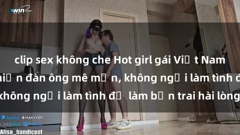 clip sex không che Hot girl gái Việt Nam tự tin khoe body khiến đàn ông mê mẩn, không ngại làm tình để làm bạn trai hài lòng.