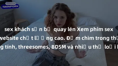 sex khách sạn bị quay lén Xem phim sex HD miễn phí tại website chất lượng cao. Đắm chìm trong thế giới đồng tính, threesomes, BDSM và nhiều thể loại khác. Đảm bảo bạn sẽ hài lòng!