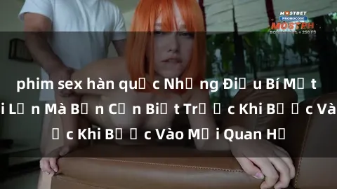 phim sex hàn quốc Những Điều Bí Mật Về Sex Người Lớn Mà Bạn Cần Biết Trước Khi Bước Vào Mối Quan Hệ