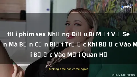 tải phim sex Những Điều Bí Mật Về Sex Người Lớn Mà Bạn Cần Biết Trước Khi Bước Vào Mối Quan Hệ