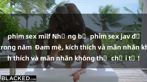 phim sex milf Những bộ phim sex jav đỉnh cao phải xem trong năm  Đam mê, kích thích và mãn nhãn không thể chối từ!