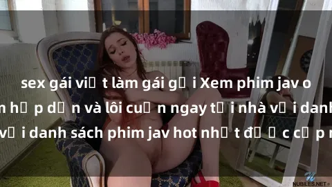 sex gái việt làm gái gọi Xem phim jav online: trải nghiệm hấp dẫn và lôi cuốn ngay tại nhà với danh sách phim jav hot nhất được cập nhật liên tục.