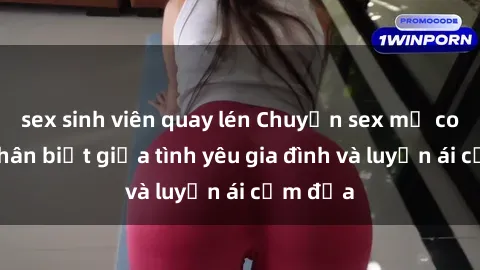 sex sinh viên quay lén Chuyện sex mẹ con: Sự phân biệt giữa tình yêu gia đình và luyến ái cấm địa