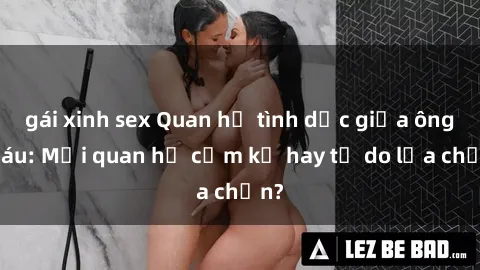 gái xinh sex Quan hệ tình dục giữa ông cháu: Mối quan hệ cấm kỵ hay tự do lựa chọn?