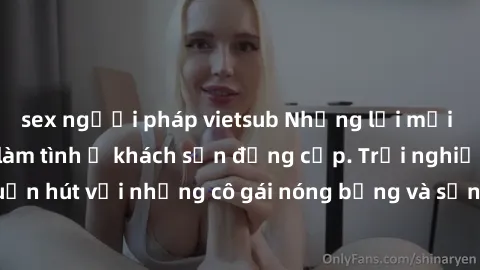 sex người pháp vietsub Những lời mời bí mật: Gái Việt làm tình ở khách sạn đẳng cấp. Trải nghiệm độc đáo và cuốn hút với những cô gái nóng bỏng và sẵn lòng thỏa mãn mọi nhu cầu của bạn.