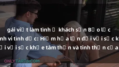 gái việt làm tình ở khách sạn Bạo lực nhóm trong các hành vi tình dục: Hiểm họa lớn đối với sức khỏe tâm thần và tinh thần của nạn nhân.