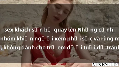 sex khách sạn bị quay lén Những cảnh phim sex bạo dâm nhóm khiến người xem phải sốc và rùng mình, không dành cho trẻ em dưới tuổi để tránh ảnh hưởng tiêu cực.