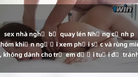 sex nhà nghỉ bị quay lén Những cảnh phim sex bạo dâm nhóm khiến người xem phải sốc và rùng mình, không dành cho trẻ em dưới tuổi để tránh ảnh hưởng tiêu cực.
