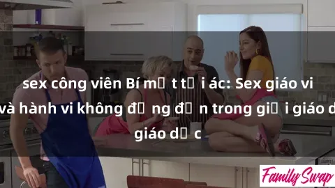 sex công viên Bí mật tội ác: Sex giáo viên và hành vi không đứng đắn trong giới giáo dục
