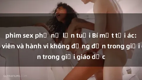 phim sex phụ nữ lớn tuổi Bí mật tội ác: Sex giáo viên và hành vi không đứng đắn trong giới giáo dục