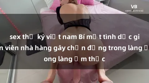 sex thư ký việt nam Bí mật tình dục giữa nhân viên nhà hàng gây chấn động trong làng ẩm thực
