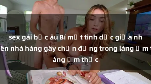 sex gái bắc âu Bí mật tình dục giữa nhân viên nhà hàng gây chấn động trong làng ẩm thực