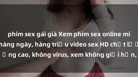 phim sex gái già Xem phim sex online miễn phí, cập nhật hàng ngày, hàng triệu video sex HD chất lượng cao, không virus, xem không giới hạn, hoàn toàn miễn phí.