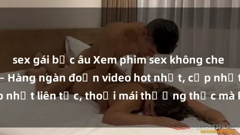 sex gái bắc âu Xem phim sex không che miễn phí tại đây – Hàng ngàn đoạn video hot nhất, cập nhật liên tục, thoải mái thưởng thức mà không tốn kém.