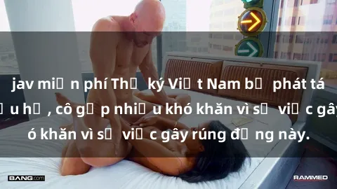 jav miễn phí Thư ký Việt Nam bị phát tán clip sex đáng xấu hổ, cô gặp nhiều khó khăn vì sự việc gây rúng động này.