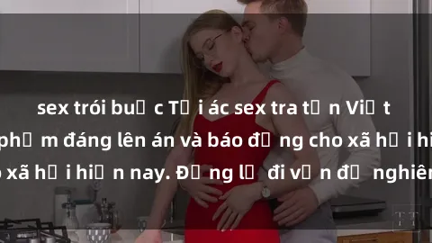 sex trói buộc Tội ác sex tra tấn Việt Nam: những vụ vi phạm đáng lên án và báo động cho xã hội hiện nay. Đừng lờ đi vấn đề nghiêm trọng này!