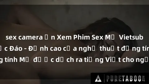 sex camera ẩn Xem Phim Sex Mỹ Vietsub Online Miễn Phí Độc Đáo - Đỉnh cao của nghệ thuật đồng tính Mỹ được dịch ra tiếng Việt cho người xem hiểu rõ hơn.