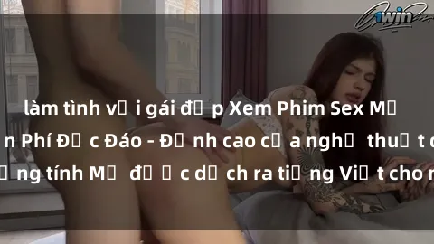 làm tình với gái đẹp Xem Phim Sex Mỹ Vietsub Online Miễn Phí Độc Đáo - Đỉnh cao của nghệ thuật đồng tính Mỹ được dịch ra tiếng Việt cho người xem hiểu rõ hơn.