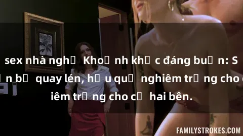 sex nhà nghỉ Khoảnh khắc đáng buồn: Sex khách sạn bị quay lén, hậu quả nghiêm trọng cho cả hai bên.