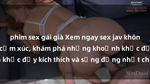 phim sex gái già Xem ngay sex jav không che để thỏa mãn cảm xúc, khám phá những khoảnh khắc đầy kích thích và sống động nhất chỉ trong click!
