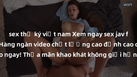 sex thư ký việt nam Xem ngay sex jav full HD miễn phí - Hàng ngàn video chất lượng cao đỉnh cao chỉ cần click vào ngay! Thỏa mãn khao khát không giới hạn, đón chờ những trải nghiệm mới lạ!
