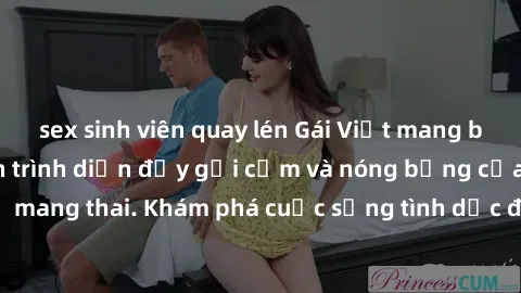 sex sinh viên quay lén Gái Việt mang bầu và làm tình: Màn trình diễn đầy gợi cảm và nóng bỏng của phụ nữ mang thai. Khám phá cuộc sống tình dục đầy hấp dẫn và mới lạ của họ!