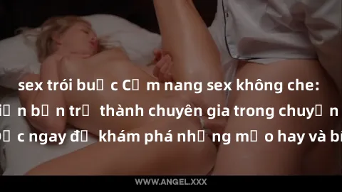 sex trói buộc Cẩm nang sex không che: Những bí quyết khiến bạn trở thành chuyên gia trong chuyện ấy! Đọc ngay để khám phá những mẹo hay và bí quyết tình dục không che.