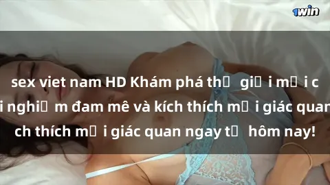 sex viet nam HD Khám phá thế giới mới của sex online: trải nghiệm đam mê và kích thích mọi giác quan ngay từ hôm nay!