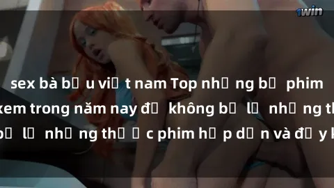 sex bà bầu việt nam Top những bộ phim sex hay nhất nên xem trong năm nay để không bỏ lỡ những thước phim hấp dẫn và đầy kịch tính.
