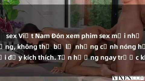 sex Việt Nam Đón xem phim sex mới nhất đang hot trên mạng, không thể bỏ lỡ những cảnh nóng hổi đầy kích thích. Tận hưởng ngay trước khi bị xoá chóng mặt!
