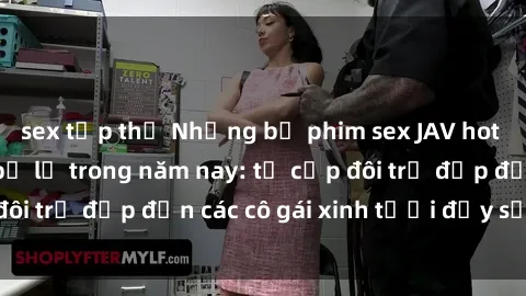 sex tập thể Những bộ phim sex JAV hot nhất không thể bỏ lỡ trong năm nay: từ cặp đôi trẻ đẹp đến các cô gái xinh tươi đầy sức hút.