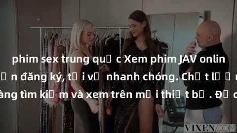 phim sex trung quốc Xem phim JAV online miễn phí không cần đăng ký, tải về nhanh chóng. Chất lượng HD, dễ dàng tìm kiếm và xem trên mọi thiết bị. Đặc biệt, không quảng cáo làm phiền.