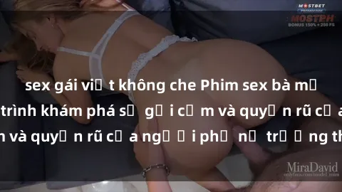 sex gái việt không che Phim sex bà mẹ nóng bỏng: Hành trình khám phá sự gợi cảm và quyến rũ của người phụ nữ trưởng thành.