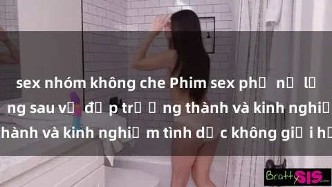 sex nhóm không che Phim sex phụ nữ lớn tuổi: Sức hút đằng sau vẻ đẹp trưởng thành và kinh nghiệm tình dục không giới hạn