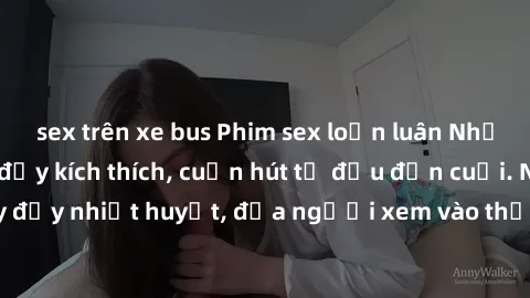 sex trên xe bus Phim sex loạn luân Nhật Bản: Hành động đầy kích thích, cuốn hút từ đầu đến cuối. Những cảnh quay đầy nhiệt huyết, đưa người xem vào thế giới độc đáo của tình thân. Đừng bỏ lỡ!