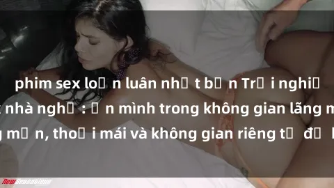 phim sex loạn luân nhật bản Trải nghiệm độc đáo tại sex nhà nghỉ: ẩn mình trong không gian lãng mạn, thoải mái và không gian riêng tư để khuấy động tình ái.