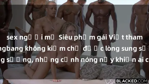 sex người mỹ Siêu phẩm gái Việt tham gia trong buổi gangbang không kiềm chế được lòng sung sướng, những cảnh nóng nảy khiến ai cũng phải mãn nhãn