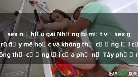 sex nữ hầu gái Những bí mật về sex gái Tây: Sự quyến rũ đầy mê hoặc và không thể cưỡng lại của phụ nữ Tây phương