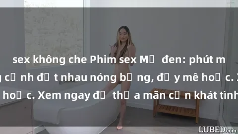 sex không che Phim sex Mỹ đen: phút mãnh liệt với những cảnh địt nhau nóng bỏng, đầy mê hoặc. Xem ngay để thỏa mãn cơn khát tình dục của bạn!