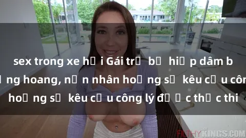 sex trong xe hơi Gái trẻ bị hiếp dâm bạo lực trong khu rừng hoang, nạn nhân hoảng sợ kêu cầu công lý được thực thi