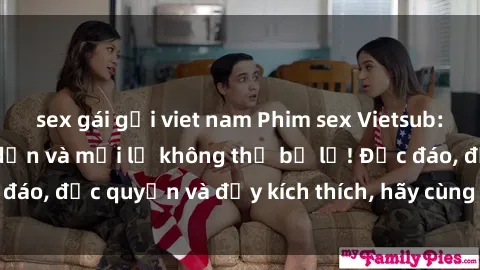 sex gái gọi viet nam Phim sex Vietsub: Trải nghiệm hấp dẫn và mới lạ không thể bỏ lỡ! Độc đáo, độc quyền và đầy kích thích, hãy cùng khám phá ngay!