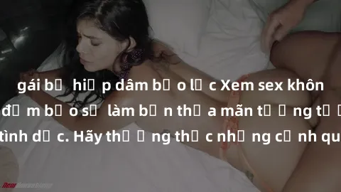 gái bị hiếp dâm bạo lực Xem sex không che HD miễn phí đảm bảo sẽ làm bạn thỏa mãn tưởng tượng và nhu cầu tình dục. Hãy thưởng thức những cảnh quay hấp dẫn và mãnh liệt ngay bây giờ!