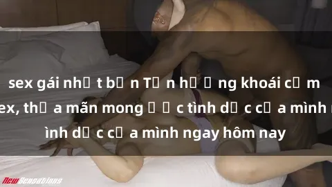 sex gái nhật bản Tận hưởng khoái cảm với gái xinh sex, thỏa mãn mong ước tình dục của mình ngay hôm nay