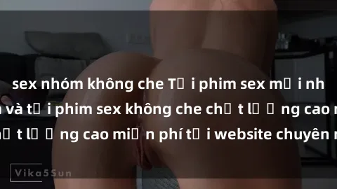 sex nhóm không che Tải phim sex mới nhất hot nhất - Xem và tải phim sex không che chất lượng cao miễn phí tại website chuyên nghiệp.