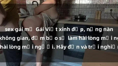 sex gái mỹ Gái Việt xinh đẹp, nồng nàn làm tình say đắm không gian, đảm bảo sẽ làm hài lòng mọi người. Hãy đến và trải nghiệm ngay!