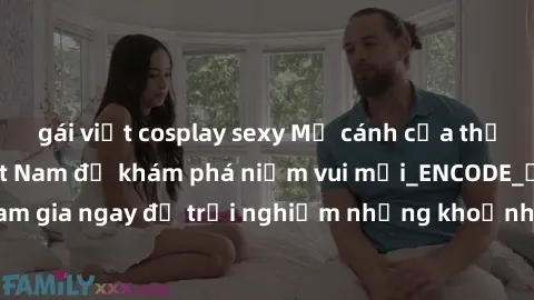 gái việt cosplay sexy Mở cánh cửa thế giới sex MILF Việt Nam để khám phá niềm vui mới_ENCODE_. Hãy tham gia ngay để trải nghiệm những khoảnh khắc đầy kích thích và đam mê.